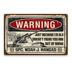 Grunge Vintage Metal Warning Just Because I'm Old Doesn't Mean You Are Out Of Range Personalized Metal Sign For Veteran