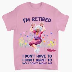 I'm Retired I Dont Have To - Personalized Clothes