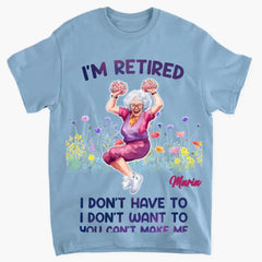 I'm Retired I Dont Have To - Personalized Clothes