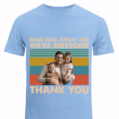 Personalized Upload Your Photo Dear Dad Great Job We're Awesome Thank You Gift For Dad TShirt Printed