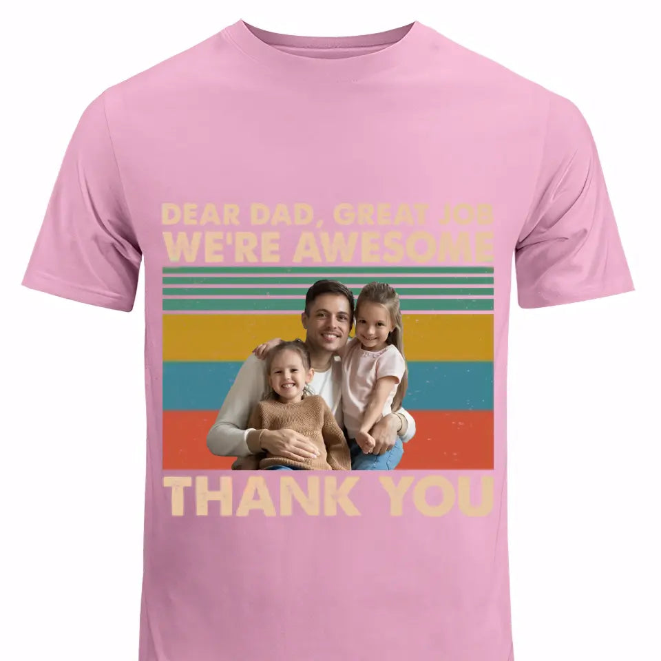 Personalized Upload Your Photo Dear Dad Great Job We're Awesome Thank You Gift For Dad TShirt Printed