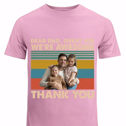 Personalized Upload Your Photo Dear Dad Great Job We're Awesome Thank You Gift For Dad TShirt Printed