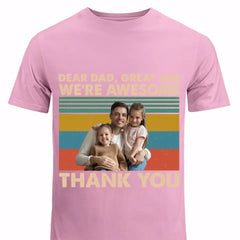 Personalized Upload Your Photo Dear Dad Great Job We're Awesome Thank You Gift For Dad TShirt Printed