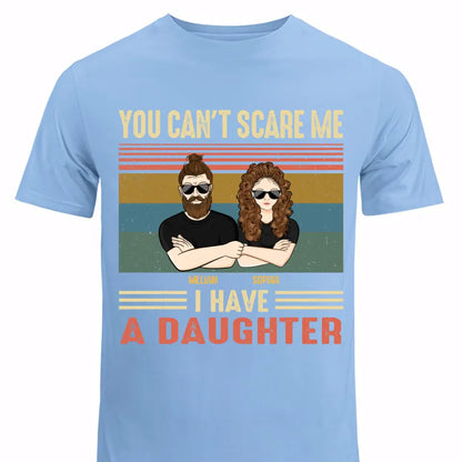 Personalized You Can't Scare Me I Have A Daughter Dad Gift T-shirt Printed