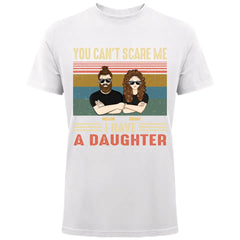 Personalized You Can't Scare Me I Have A Daughter Dad Gift T-shirt Printed